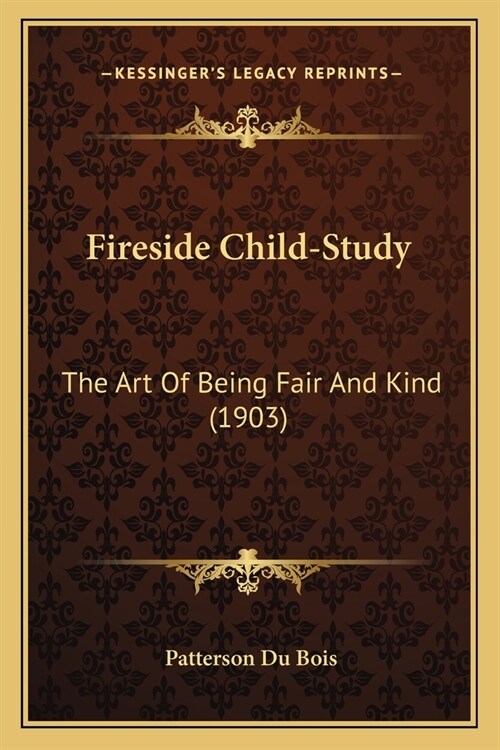 Fireside Child-Study: The Art Of Being Fair And Kind (1903) (Paperback)