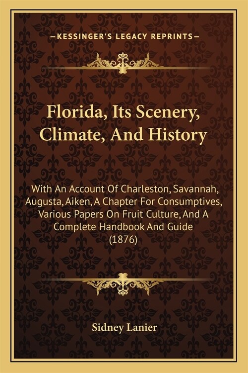 Florida, Its Scenery, Climate, And History: With An Account Of Charleston, Savannah, Augusta, Aiken, A Chapter For Consumptives, Various Papers On Fru (Paperback)