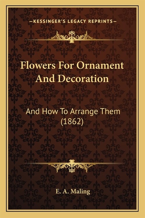 Flowers For Ornament And Decoration: And How To Arrange Them (1862) (Paperback)