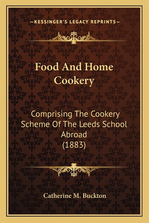 Food And Home Cookery: Comprising The Cookery Scheme Of The Leeds School Abroad (1883) (Paperback)