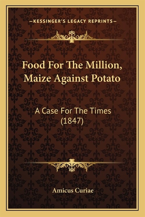 Food For The Million, Maize Against Potato: A Case For The Times (1847) (Paperback)