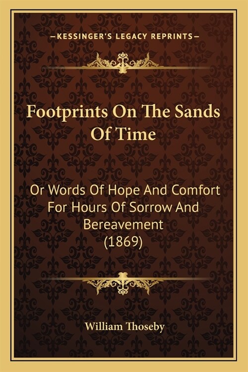 Footprints On The Sands Of Time: Or Words Of Hope And Comfort For Hours Of Sorrow And Bereavement (1869) (Paperback)