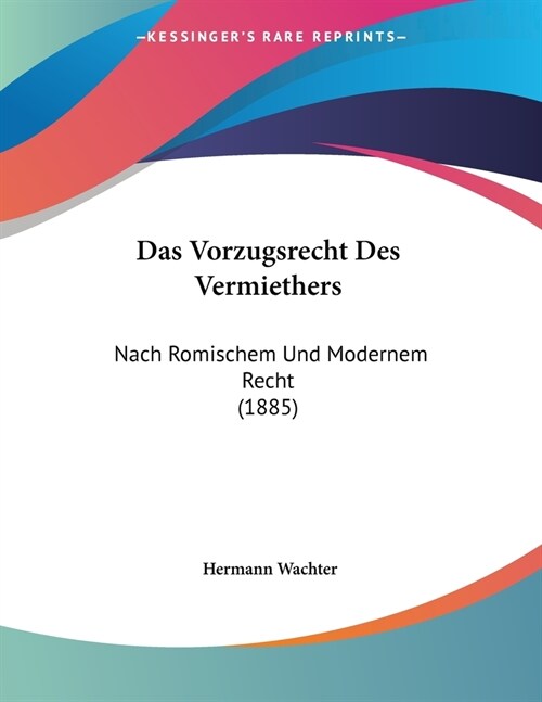 Das Vorzugsrecht Des Vermiethers: Nach Romischem Und Modernem Recht (1885) (Paperback)