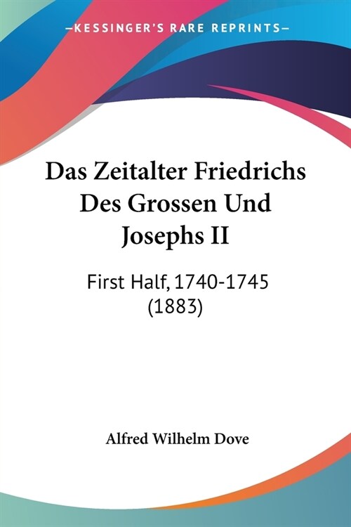 Das Zeitalter Friedrichs Des Grossen Und Josephs II: First Half, 1740-1745 (1883) (Paperback)