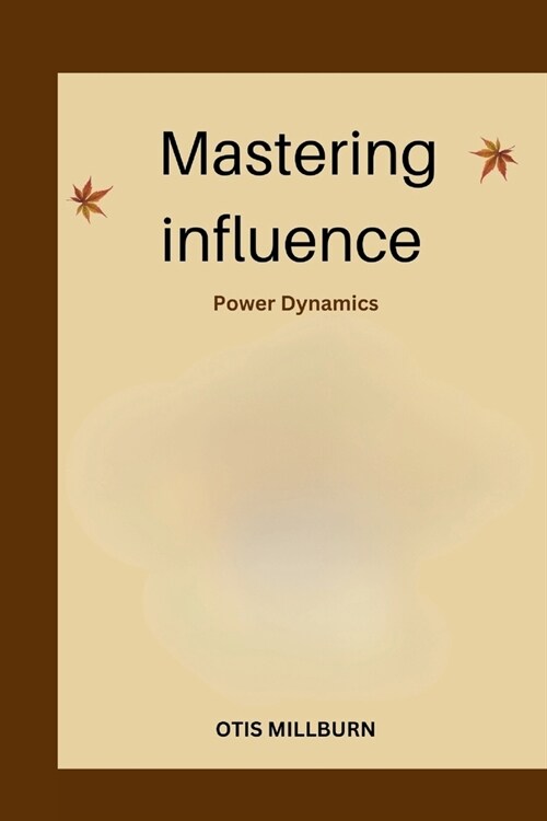 Mastering influence: Power Dynamics (Paperback)