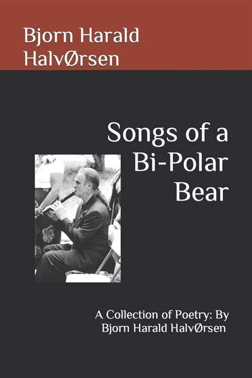 Songs of a Bi-Polar Bear: A Collection of Poetry: By Bjorn Harald Halv?sen (Paperback)