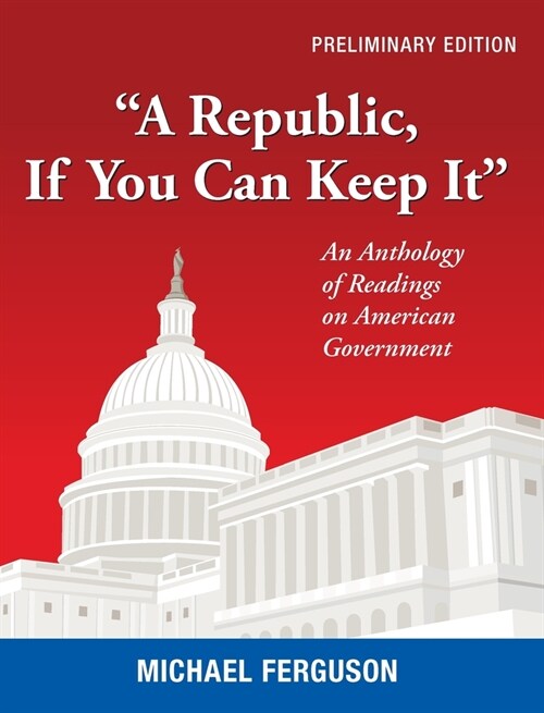 A Republic, If You Can Keep It: An Anthology of Readings on American Government (Hardcover)