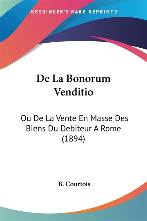 De La Bonorum Venditio: Ou De La Vente En Masse Des Biens Du Debiteur A Rome (1894) (Paperback)