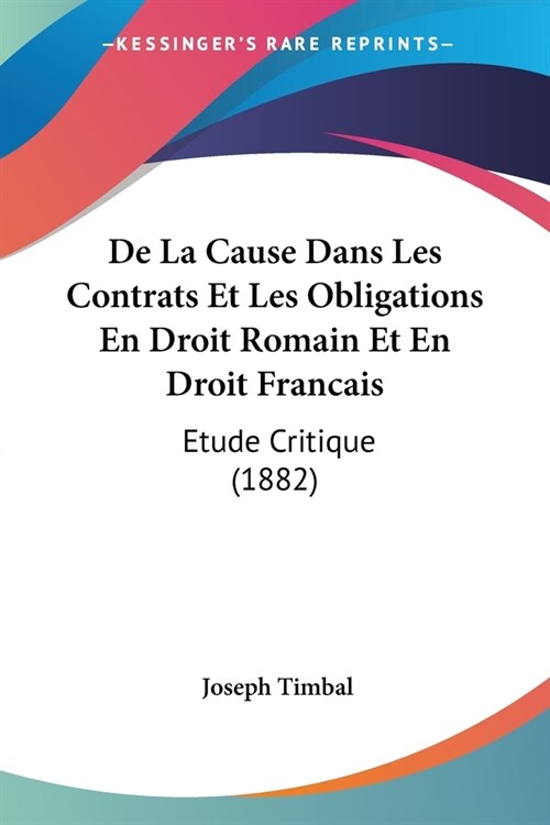 De La Cause Dans Les Contrats Et Les Obligations En Droit Romain Et En Droit Francais: Etude Critique (1882) (Paperback)