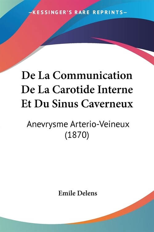 De La Communication De La Carotide Interne Et Du Sinus Caverneux: Anevrysme Arterio-Veineux (1870) (Paperback)