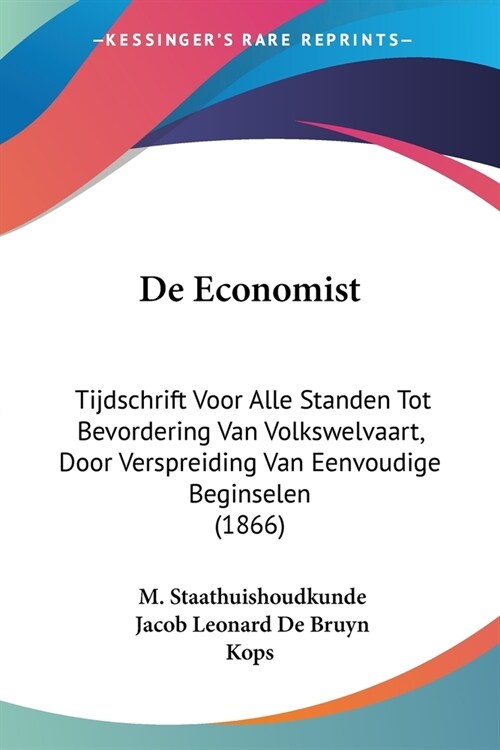 De Economist: Tijdschrift Voor Alle Standen Tot Bevordering Van Volkswelvaart, Door Verspreiding Van Eenvoudige Beginselen (1866) (Paperback)