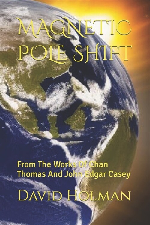 Magnetic Pole Shift: From The Works Of Chan Thomas And John Edgar Casey (Paperback)