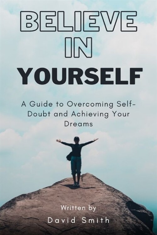 Believe In Yourself: A Guide to Overcoming Self-Doubt and Achieving Your Dreams (Paperback)