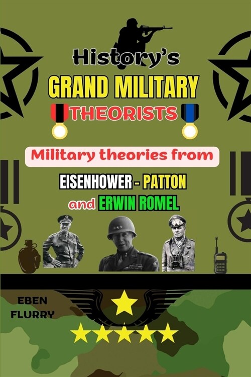 Historys Grand Military Theorists: Military theories from EISENHOWER-PATTON and ERWIN ROMMEL (Paperback)
