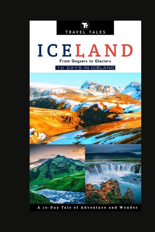 10 Days in Iceland: From Geysers to Glaciers, A 10-Day Tale of Adventure and Wonder (Paperback)