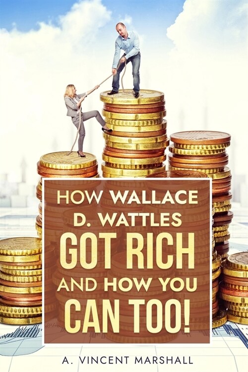 How Wallace D. Wattles Got Rich and How You Can Too! (Paperback)