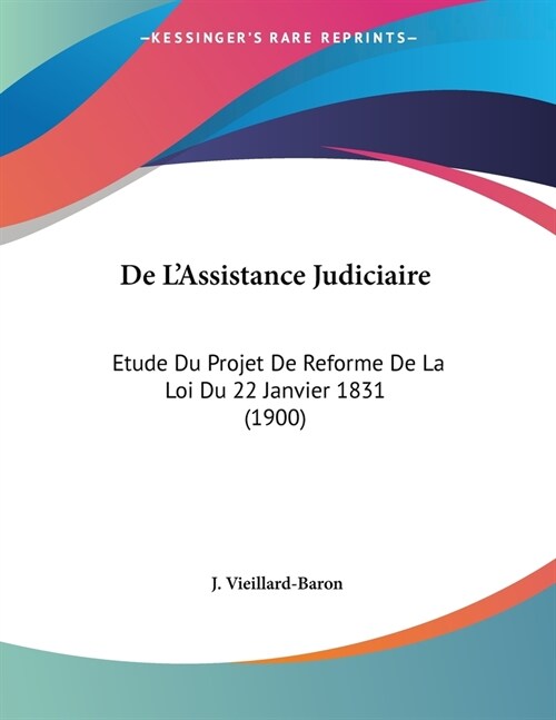 De LAssistance Judiciaire: Etude Du Projet De Reforme De La Loi Du 22 Janvier 1831 (1900) (Paperback)