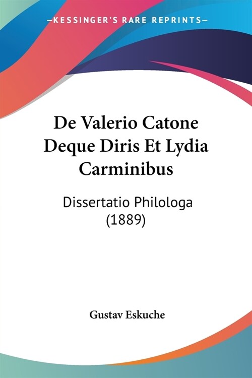 De Valerio Catone Deque Diris Et Lydia Carminibus: Dissertatio Philologa (1889) (Paperback)