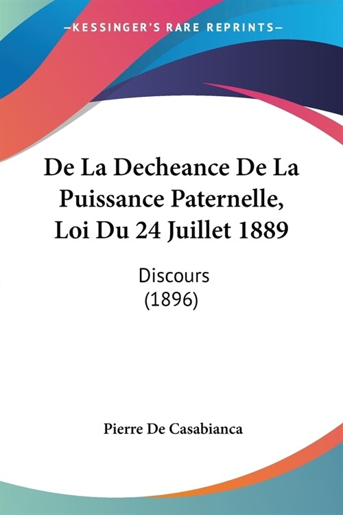 De La Decheance De La Puissance Paternelle, Loi Du 24 Juillet 1889: Discours (1896) (Paperback)