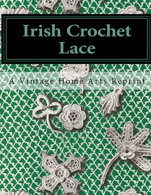 Irish Crochet Lace: A Vintage Home Arts Reprint (Paperback)