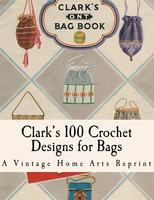 Clarks Bag Book: Crochet Patterns to Make 100 Bags (Paperback)