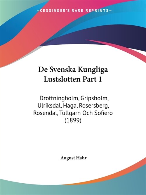 De Svenska Kungliga Lustslotten Part 1: Drottningholm, Gripsholm, Ulriksdal, Haga, Rosersberg, Rosendal, Tullgarn Och Sofiero (1899) (Paperback)