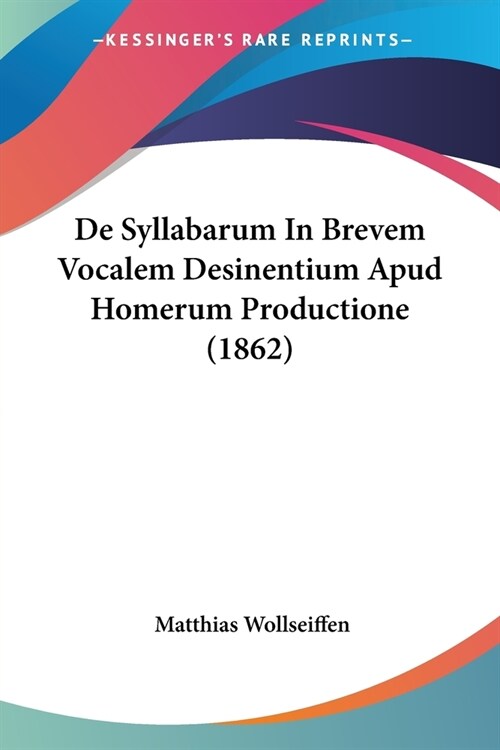 De Syllabarum In Brevem Vocalem Desinentium Apud Homerum Productione (1862) (Paperback)