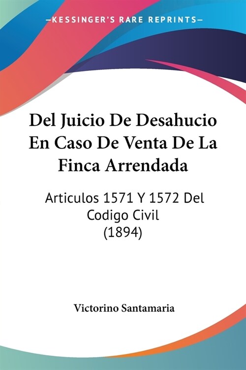 Del Juicio De Desahucio En Caso De Venta De La Finca Arrendada: Articulos 1571 Y 1572 Del Codigo Civil (1894) (Paperback)