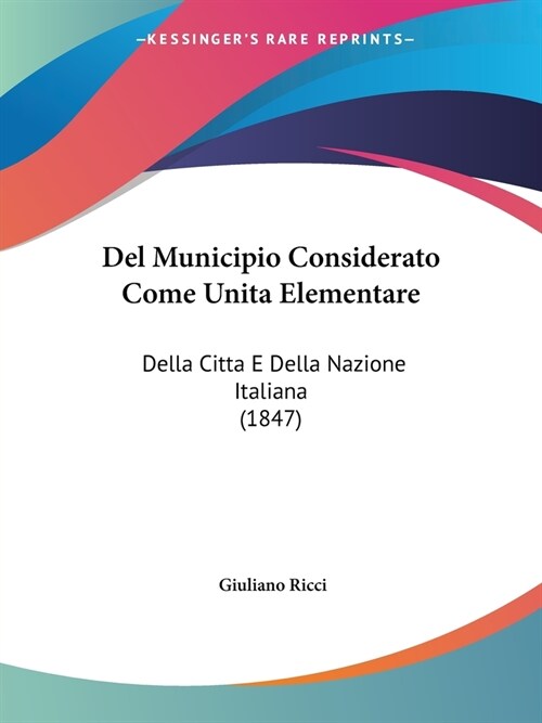 Del Municipio Considerato Come Unita Elementare: Della Citta E Della Nazione Italiana (1847) (Paperback)