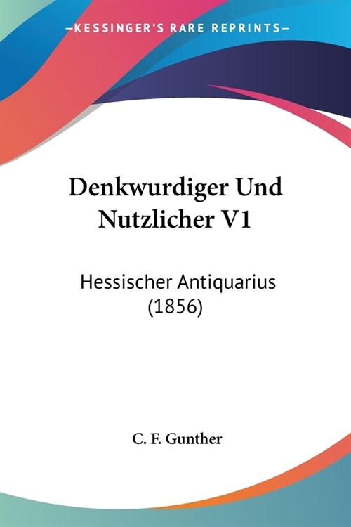 Denkwurdiger Und Nutzlicher V1: Hessischer Antiquarius (1856) (Paperback)