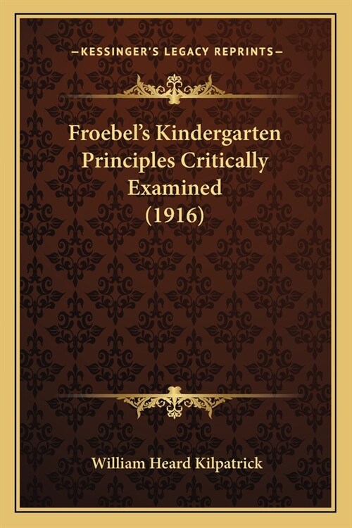 Froebels Kindergarten Principles Critically Examined (1916) (Paperback)