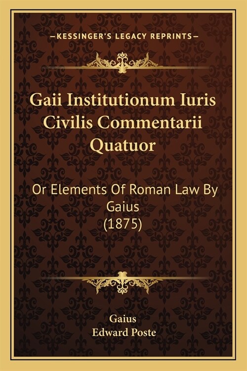 Gaii Institutionum Iuris Civilis Commentarii Quatuor: Or Elements Of Roman Law By Gaius (1875) (Paperback)