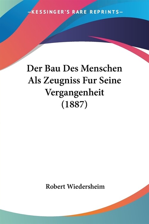 Der Bau Des Menschen Als Zeugniss Fur Seine Vergangenheit (1887) (Paperback)