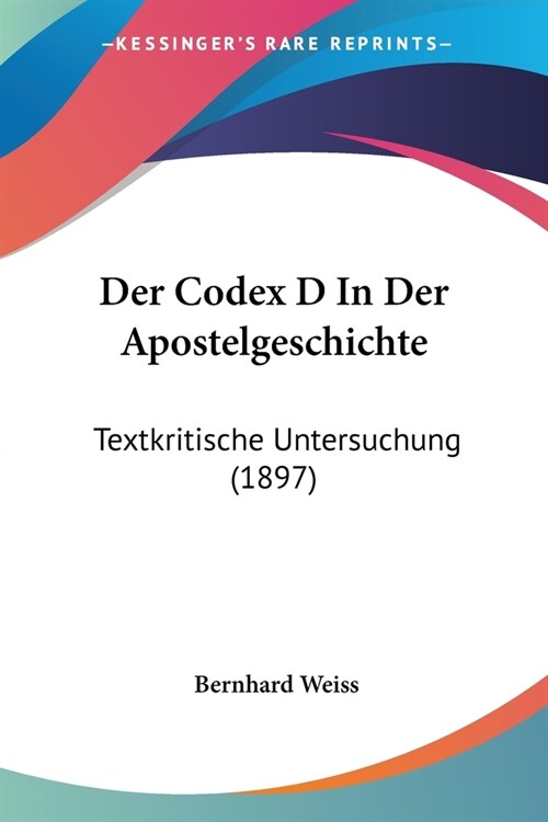 Der Codex D In Der Apostelgeschichte: Textkritische Untersuchung (1897) (Paperback)