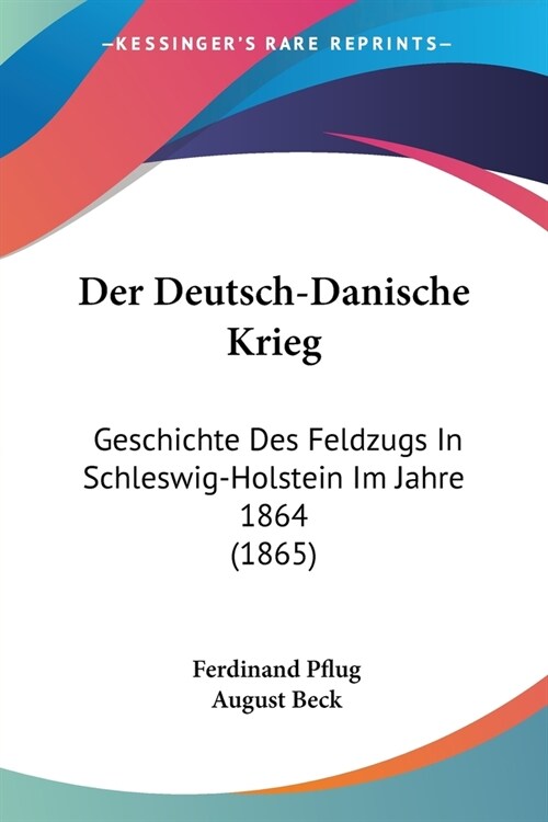 Der Deutsch-Danische Krieg: Geschichte Des Feldzugs In Schleswig-Holstein Im Jahre 1864 (1865) (Paperback)