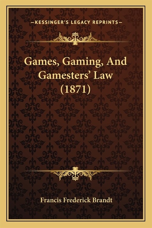 Games, Gaming, And Gamesters Law (1871) (Paperback)