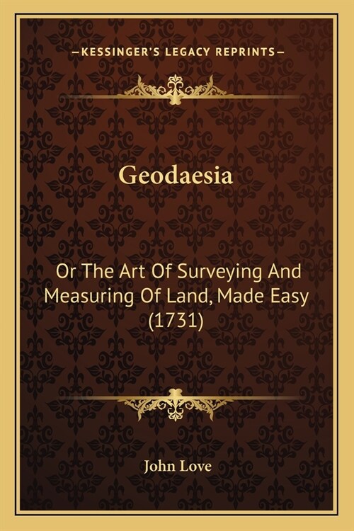 Geodaesia: Or The Art Of Surveying And Measuring Of Land, Made Easy (1731) (Paperback)