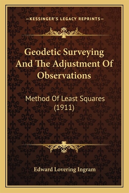 Geodetic Surveying And The Adjustment Of Observations: Method Of Least Squares (1911) (Paperback)