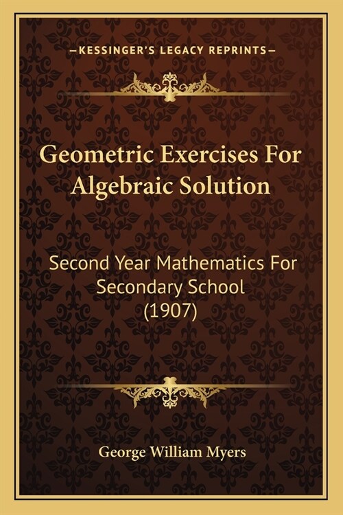 Geometric Exercises For Algebraic Solution: Second Year Mathematics For Secondary School (1907) (Paperback)