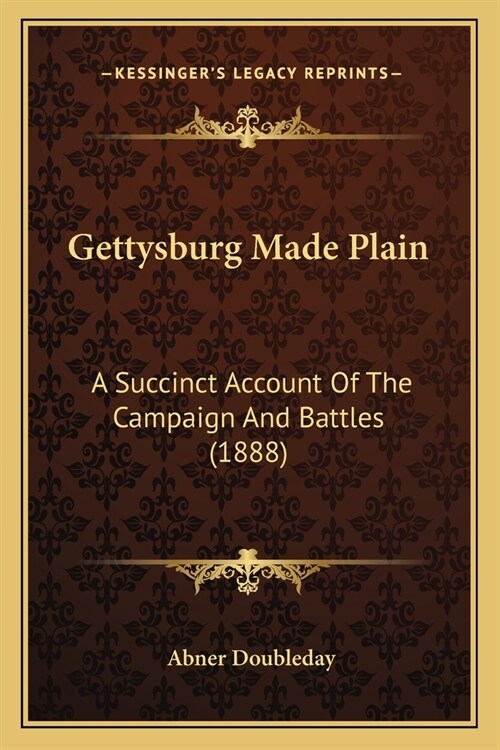Gettysburg Made Plain: A Succinct Account Of The Campaign And Battles (1888) (Paperback)