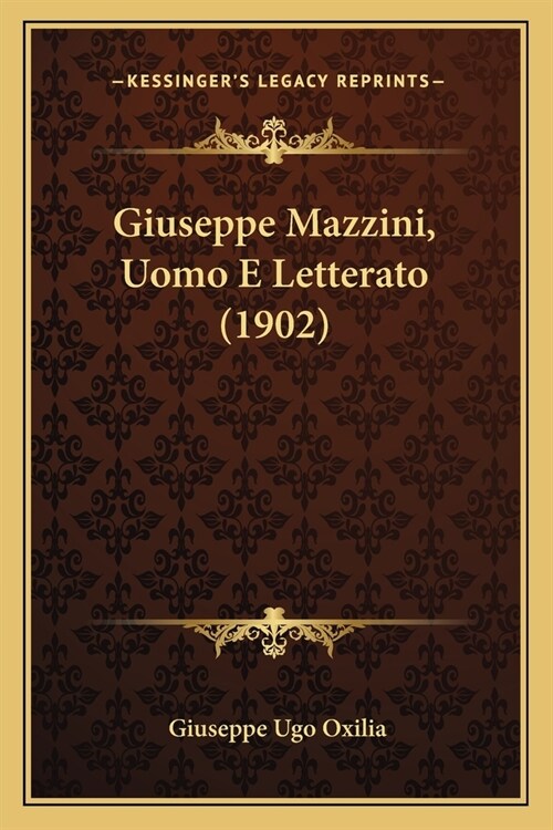 Giuseppe Mazzini, Uomo E Letterato (1902) (Paperback)