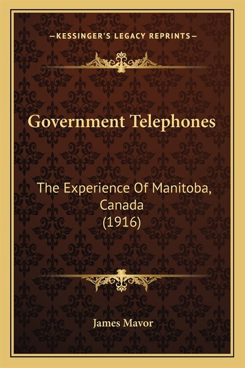 Government Telephones: The Experience Of Manitoba, Canada (1916) (Paperback)