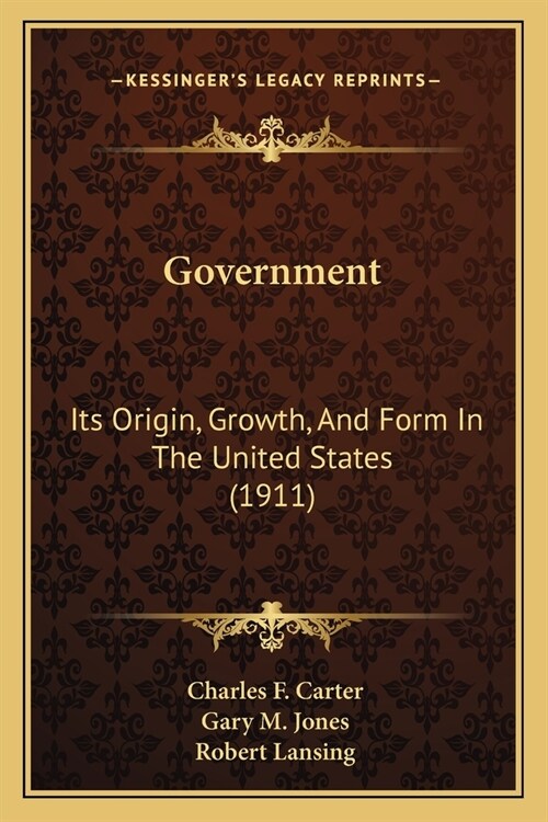 Government: Its Origin, Growth, And Form In The United States (1911) (Paperback)