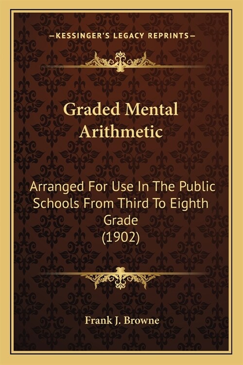 Graded Mental Arithmetic: Arranged For Use In The Public Schools From Third To Eighth Grade (1902) (Paperback)