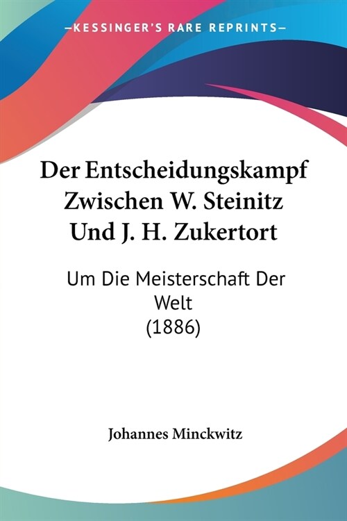 Der Entscheidungskampf Zwischen W. Steinitz Und J. H. Zukertort: Um Die Meisterschaft Der Welt (1886) (Paperback)