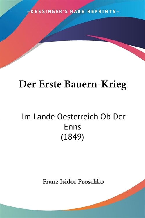 Der Erste Bauern-Krieg: Im Lande Oesterreich Ob Der Enns (1849) (Paperback)
