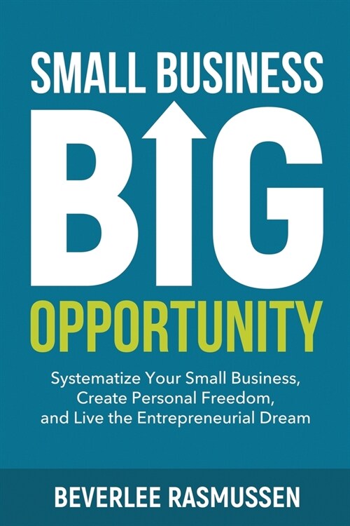 Small Business Big Opportunity: Systematize Your Small Business, Create Personal Freedom, and Live the Entrepreneurial Dream (Paperback)