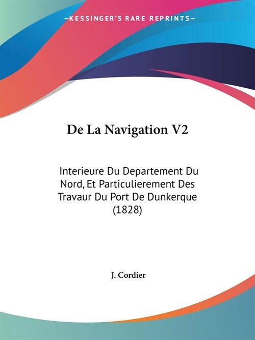 De La Navigation V2: Interieure Du Departement Du Nord, Et Particulierement Des Travaur Du Port De Dunkerque (1828) (Paperback)