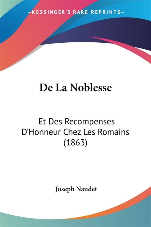 De La Noblesse: Et Des Recompenses DHonneur Chez Les Romains (1863) (Paperback)