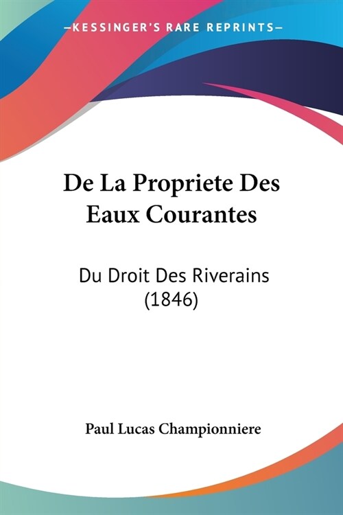 De La Propriete Des Eaux Courantes: Du Droit Des Riverains (1846) (Paperback)